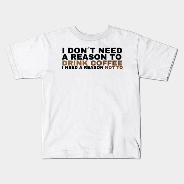 I don't need a reason to drink coffee Kids T-Shirt by CoffeeBeforeBoxing